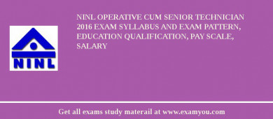 NINL Operative cum Senior Technician 2018 Exam Syllabus And Exam Pattern, Education Qualification, Pay scale, Salary