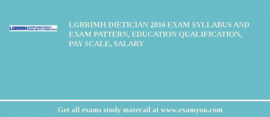 LGBRIMH Dietician 2018 Exam Syllabus And Exam Pattern, Education Qualification, Pay scale, Salary