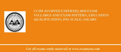 CCIM Ayurved Expert(s) 2018 Exam Syllabus And Exam Pattern, Education Qualification, Pay scale, Salary
