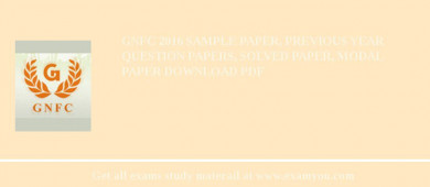 GNFC 2018 Sample Paper, Previous Year Question Papers, Solved Paper, Modal Paper Download PDF