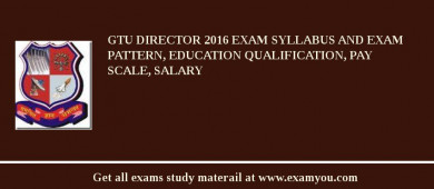 GTU Director 2018 Exam Syllabus And Exam Pattern, Education Qualification, Pay scale, Salary