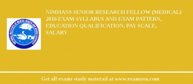 NIMHANS Senior Research Fellow (Medical) 2018 Exam Syllabus And Exam Pattern, Education Qualification, Pay scale, Salary