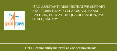 ISRO Assistant (Administrative Support Staff) 2018 Exam Syllabus And Exam Pattern, Education Qualification, Pay scale, Salary