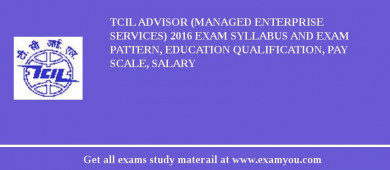 TCIL Advisor (Managed Enterprise Services) 2018 Exam Syllabus And Exam Pattern, Education Qualification, Pay scale, Salary