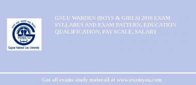 GNLU Warden (Boys & Girls) 2018 Exam Syllabus And Exam Pattern, Education Qualification, Pay scale, Salary