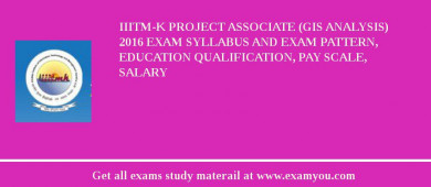 IIITM-K Project Associate (GIS Analysis) 2018 Exam Syllabus And Exam Pattern, Education Qualification, Pay scale, Salary