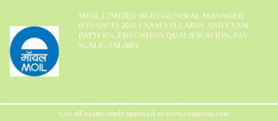 MOIL limited Sr.Dy.General Manager (Finance) 2018 Exam Syllabus And Exam Pattern, Education Qualification, Pay scale, Salary