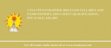CTSA Stenographer 2018 Exam Syllabus And Exam Pattern, Education Qualification, Pay scale, Salary