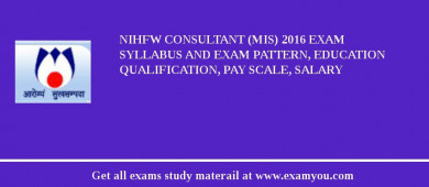 NIHFW Consultant (MIS) 2018 Exam Syllabus And Exam Pattern, Education Qualification, Pay scale, Salary