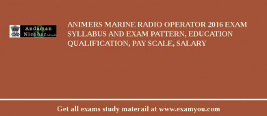 ANIMERS Marine Radio Operator 2018 Exam Syllabus And Exam Pattern, Education Qualification, Pay scale, Salary