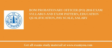 BOM Probationary Officer (PO) 2018 Exam Syllabus And Exam Pattern, Education Qualification, Pay scale, Salary