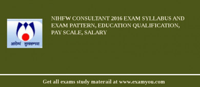 NIHFW Consultant 2018 Exam Syllabus And Exam Pattern, Education Qualification, Pay scale, Salary