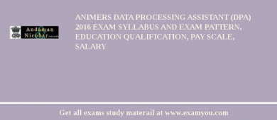 ANIMERS Data Processing Assistant (DPA) 2018 Exam Syllabus And Exam Pattern, Education Qualification, Pay scale, Salary