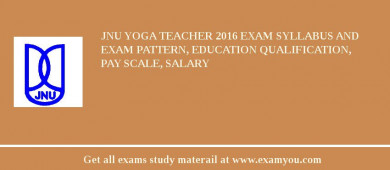 JNU Yoga Teacher 2018 Exam Syllabus And Exam Pattern, Education Qualification, Pay scale, Salary