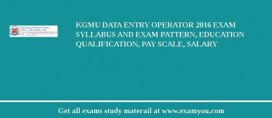 KGMU Data Entry Operator 2018 Exam Syllabus And Exam Pattern, Education Qualification, Pay scale, Salary