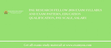 PAU Research Fellow 2018 Exam Syllabus And Exam Pattern, Education Qualification, Pay scale, Salary