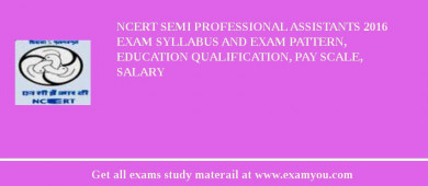 NCERT Semi Professional Assistants 2018 Exam Syllabus And Exam Pattern, Education Qualification, Pay scale, Salary