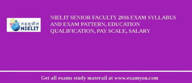 NIELIT Senior Faculty 2018 Exam Syllabus And Exam Pattern, Education Qualification, Pay scale, Salary