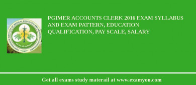 PGIMER Accounts Clerk 2018 Exam Syllabus And Exam Pattern, Education Qualification, Pay scale, Salary