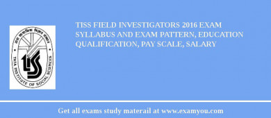 TISS Field Investigators 2018 Exam Syllabus And Exam Pattern, Education Qualification, Pay scale, Salary