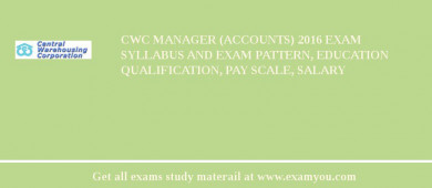 CWC Manager (Accounts) 2018 Exam Syllabus And Exam Pattern, Education Qualification, Pay scale, Salary
