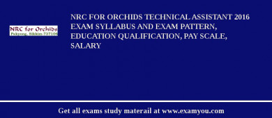 NRC for Orchids Technical Assistant 2018 Exam Syllabus And Exam Pattern, Education Qualification, Pay scale, Salary