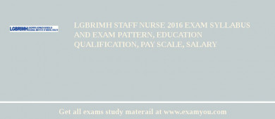 LGBRIMH Staff Nurse 2018 Exam Syllabus And Exam Pattern, Education Qualification, Pay scale, Salary