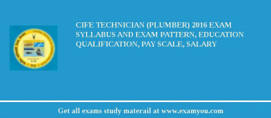 CIFE Technician (Plumber) 2018 Exam Syllabus And Exam Pattern, Education Qualification, Pay scale, Salary
