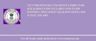 CICT Professor cum Deputy Director   (UR-3) 2018 Exam Syllabus And Exam Pattern, Education Qualification, Pay scale, Salary