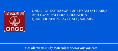 ONGC Forest Ranger 2018 Exam Syllabus And Exam Pattern, Education Qualification, Pay scale, Salary