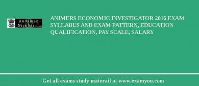 ANIMERS Economic Investigator 2018 Exam Syllabus And Exam Pattern, Education Qualification, Pay scale, Salary