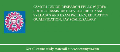 CSMCRI Junior Research Fellow (JRF)/ Project Assistant level-II 2018 Exam Syllabus And Exam Pattern, Education Qualification, Pay scale, Salary