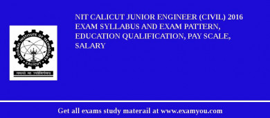 NIT Calicut Junior Engineer (Civil) 2018 Exam Syllabus And Exam Pattern, Education Qualification, Pay scale, Salary