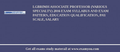 LGBRIMH Associate Professor (Various Specialty) 2018 Exam Syllabus And Exam Pattern, Education Qualification, Pay scale, Salary