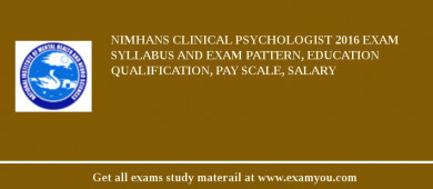 NIMHANS Clinical Psychologist 2018 Exam Syllabus And Exam Pattern, Education Qualification, Pay scale, Salary