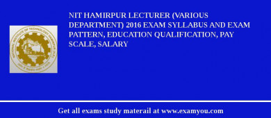 NIT Hamirpur Lecturer (Various Department) 2018 Exam Syllabus And Exam Pattern, Education Qualification, Pay scale, Salary
