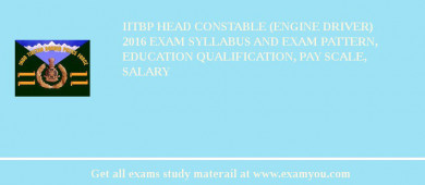 IITBP Head Constable (Engine Driver) 2018 Exam Syllabus And Exam Pattern, Education Qualification, Pay scale, Salary