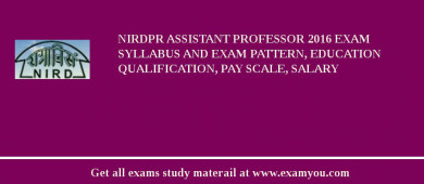 NIRDPR Assistant Professor 2018 Exam Syllabus And Exam Pattern, Education Qualification, Pay scale, Salary