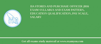 IIA Stores and Purchase Officer 2018 Exam Syllabus And Exam Pattern, Education Qualification, Pay scale, Salary