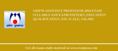 NIHFW Assistant Professor 2018 Exam Syllabus And Exam Pattern, Education Qualification, Pay scale, Salary
