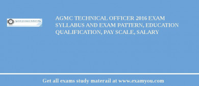 AGMC Technical Officer 2018 Exam Syllabus And Exam Pattern, Education Qualification, Pay scale, Salary