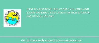 IITM IT Assistant 2018 Exam Syllabus And Exam Pattern, Education Qualification, Pay scale, Salary