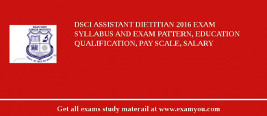 DSCI Assistant Dietitian 2018 Exam Syllabus And Exam Pattern, Education Qualification, Pay scale, Salary