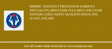 BMHRC Assistant Professor (Various Speciality) 2018 Exam Syllabus And Exam Pattern, Education Qualification, Pay scale, Salary