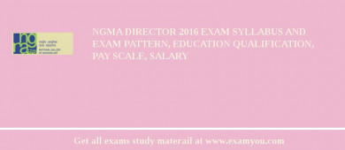 NGMA Director 2018 Exam Syllabus And Exam Pattern, Education Qualification, Pay scale, Salary