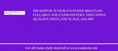 IIM Raipur Junior Engineer 2018 Exam Syllabus And Exam Pattern, Education Qualification, Pay scale, Salary