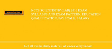 NCCS Scientist‘B’ (Lab) 2018 Exam Syllabus And Exam Pattern, Education Qualification, Pay scale, Salary