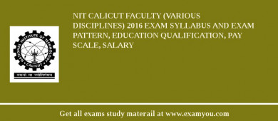 NIT Calicut Faculty (Various Disciplines) 2018 Exam Syllabus And Exam Pattern, Education Qualification, Pay scale, Salary