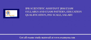 IPR Scientific Assistant 2018 Exam Syllabus And Exam Pattern, Education Qualification, Pay scale, Salary