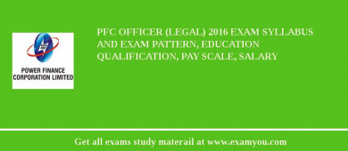 PFC Officer (Legal) 2018 Exam Syllabus And Exam Pattern, Education Qualification, Pay scale, Salary